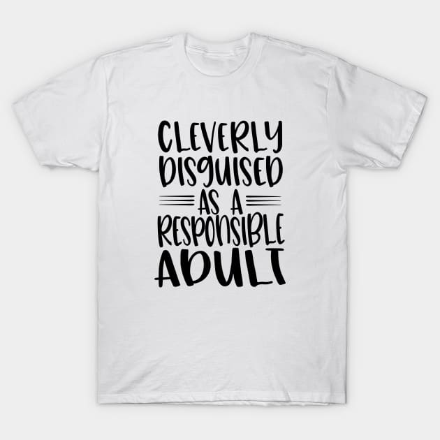 Cleverly Disguised As A Responsible Adult - Quote Black Text T-Shirt by MysticMagpie